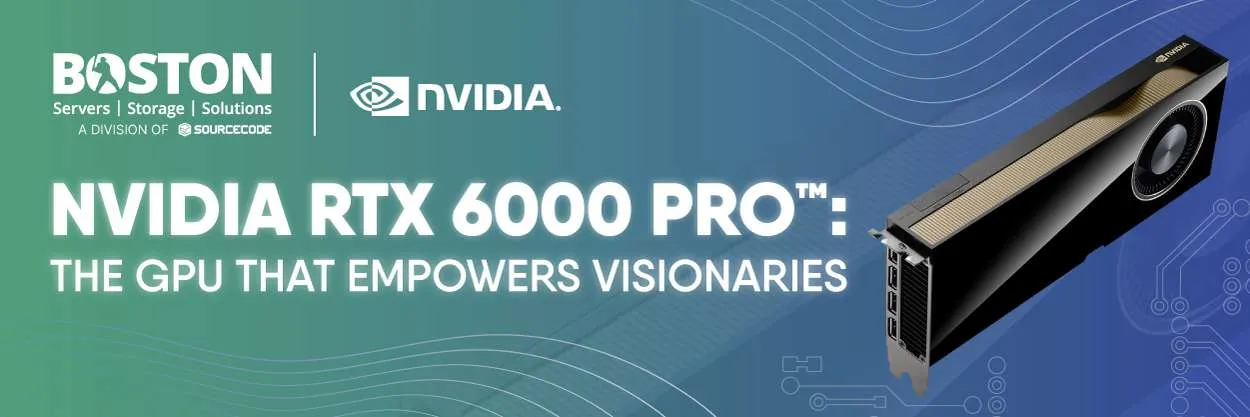 NVIDIA RTX 6000 Pro™: The GPU That Empowers Visionaries - Boston Limited